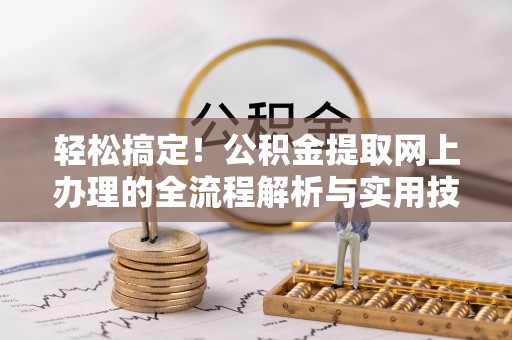 简阳轻松搞定！公积金提取网上办理的全流程解析与实用技巧
