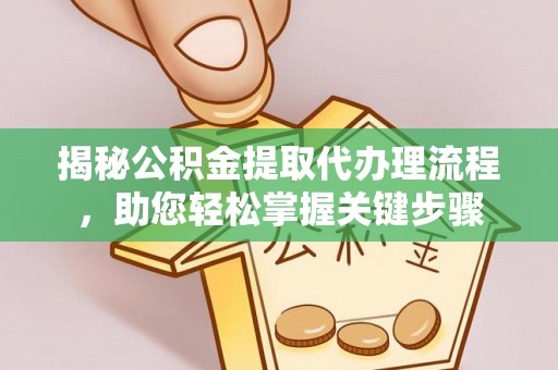 简阳揭秘公积金提取代办理流程，助您轻松掌握关键步骤