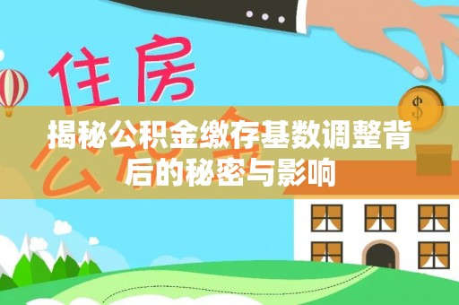 简阳揭秘公积金缴存基数调整背后的秘密与影响