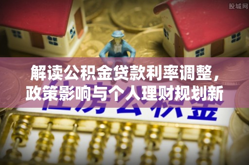 简阳解读公积金贷款利率调整，政策影响与个人理财规划新思路