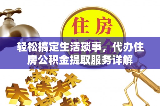 简阳轻松搞定生活琐事，代办住房公积金提取服务详解