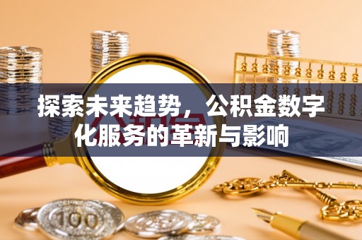 简阳探索未来趋势，公积金数字化服务的革新与影响