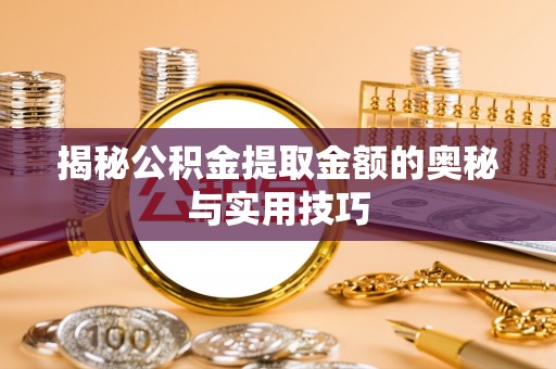 简阳揭秘公积金提取金额的奥秘与实用技巧