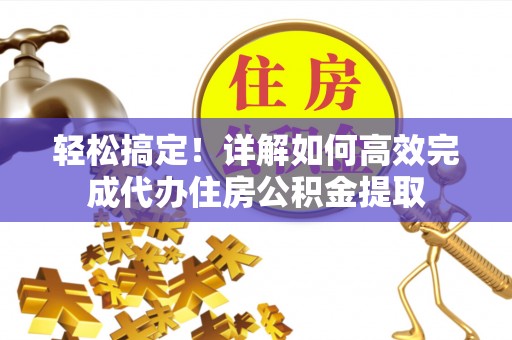 简阳轻松搞定！详解如何高效完成代办住房公积金提取