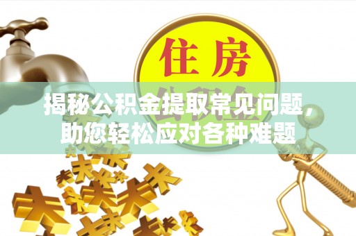 简阳揭秘公积金提取常见问题，助您轻松应对各种难题