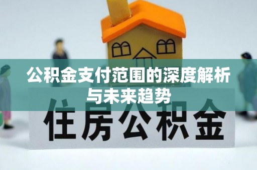 简阳公积金支付范围的深度解析与未来趋势