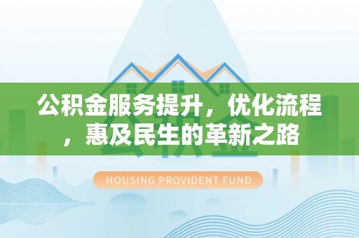 简阳公积金服务提升，优化流程，惠及民生的革新之路