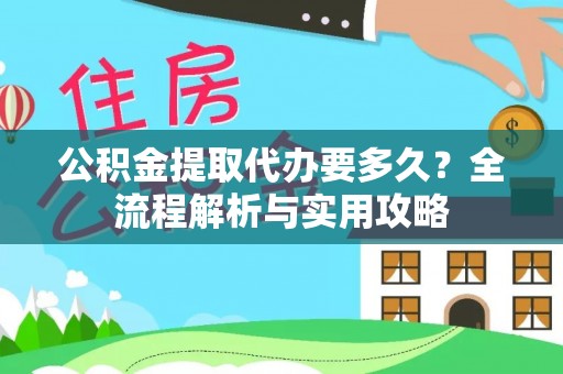 简阳公积金提取代办要多久？全流程解析与实用攻略