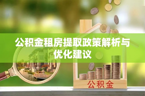 简阳公积金租房提取政策解析与优化建议