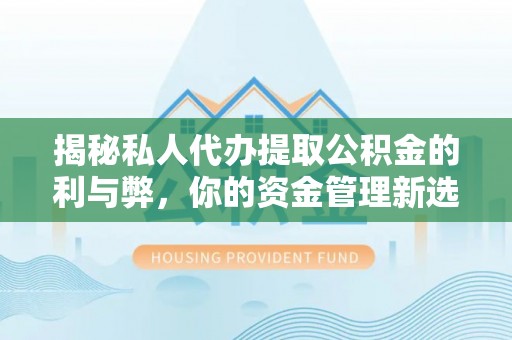 简阳揭秘私人代办提取公积金的利与弊，你的资金管理新选择