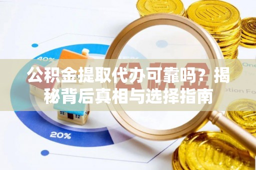 简阳公积金提取代办可靠吗？揭秘背后真相与选择指南