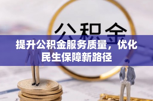 简阳提升公积金服务质量，优化民生保障新路径