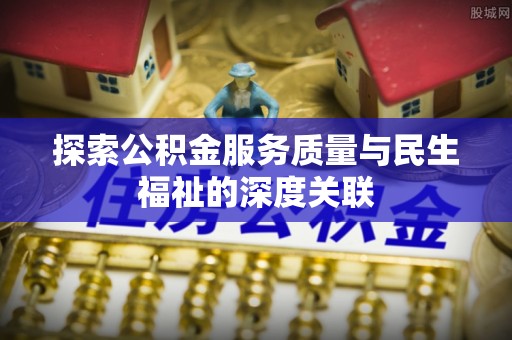 简阳探索公积金服务质量与民生福祉的深度关联