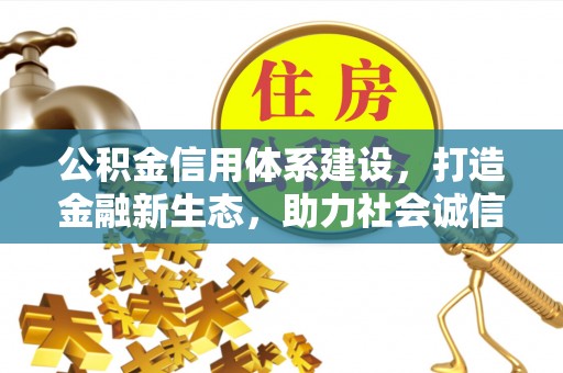 简阳公积金信用体系建设，打造金融新生态，助力社会诚信发展