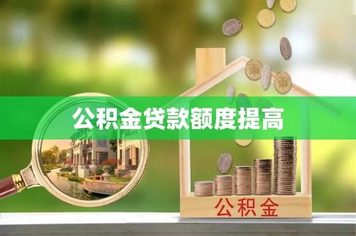 简阳公积金贷款额度提高
