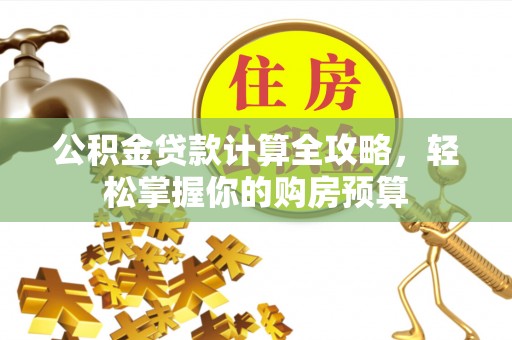 简阳公积金贷款计算全攻略，轻松掌握你的购房预算