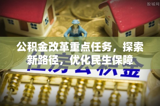 简阳公积金改革重点任务，探索新路径，优化民生保障