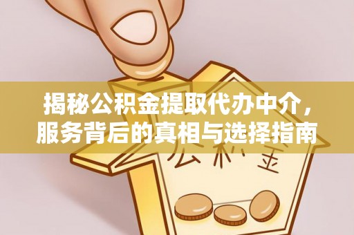 简阳揭秘公积金提取代办中介，服务背后的真相与选择指南