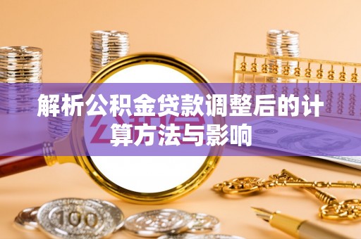 简阳解析公积金贷款调整后的计算方法与影响
