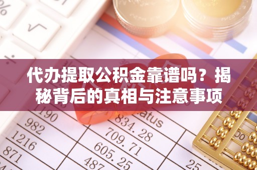 简阳代办提取公积金靠谱吗？揭秘背后的真相与注意事项