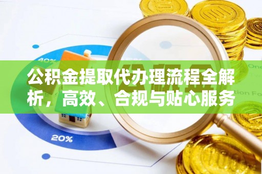 简阳公积金提取代办理流程全解析，高效、合规与贴心服务