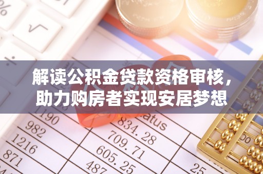 简阳解读公积金贷款资格审核，助力购房者实现安居梦想