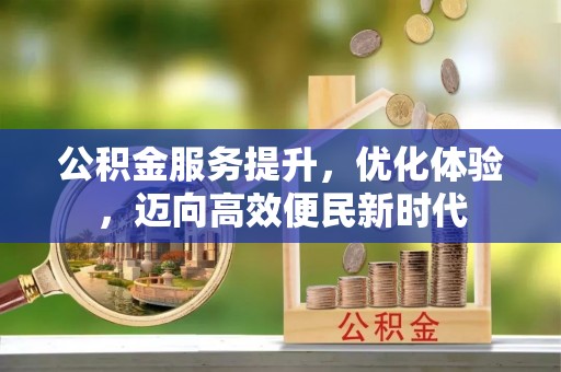 简阳公积金服务提升，优化体验，迈向高效便民新时代