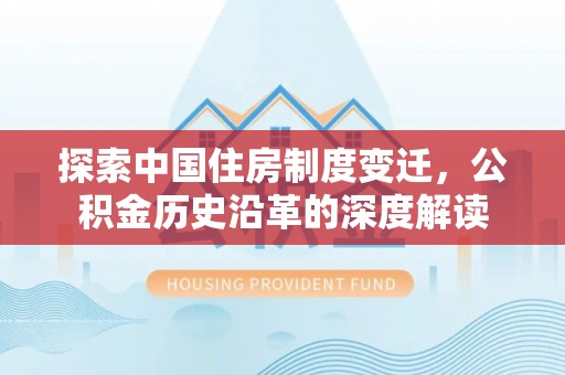 简阳探索中国住房制度变迁，公积金历史沿革的深度解读