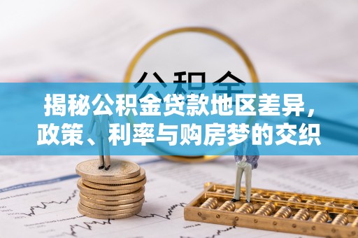 简阳揭秘公积金贷款地区差异，政策、利率与购房梦的交织