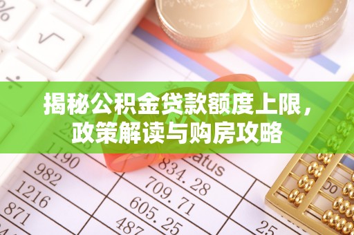 简阳揭秘公积金贷款额度上限，政策解读与购房攻略