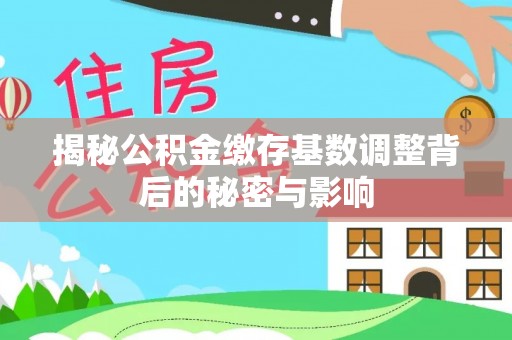 简阳揭秘公积金缴存基数调整背后的秘密与影响
