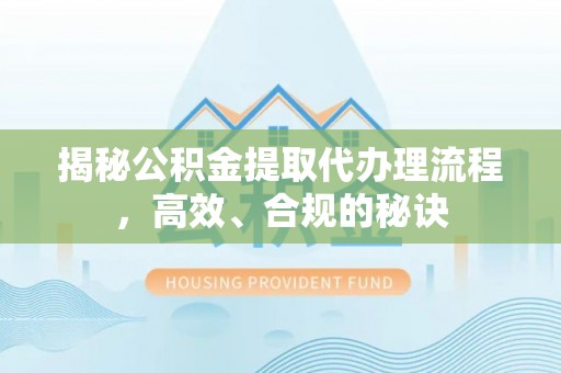 简阳揭秘公积金提取代办理流程，高效、合规的秘诀