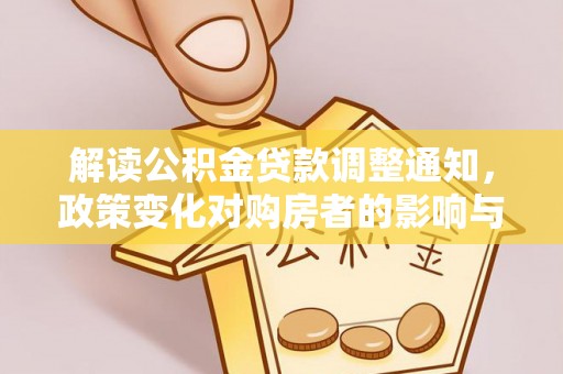 简阳解读公积金贷款调整通知，政策变化对购房者的影响与机遇