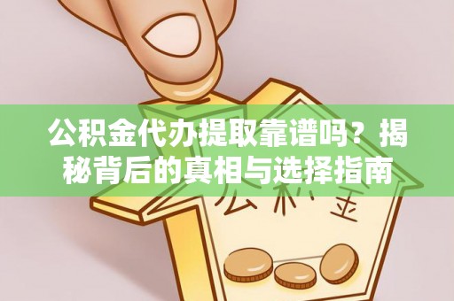 简阳公积金代办提取靠谱吗？揭秘背后的真相与选择指南