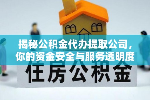 简阳揭秘公积金代办提取公司，你的资金安全与服务透明度指南