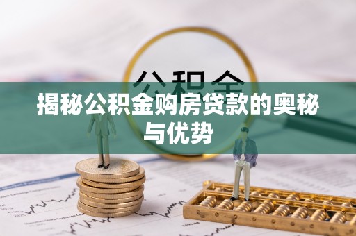 简阳揭秘公积金购房贷款的奥秘与优势