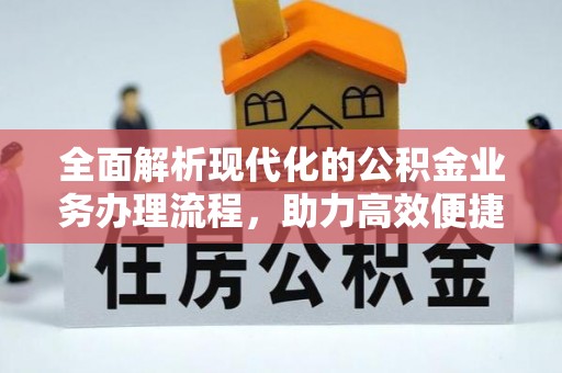简阳全面解析现代化的公积金业务办理流程，助力高效便捷生活