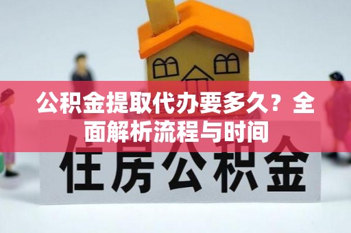 简阳公积金提取代办要多久？全面解析流程与时间