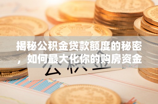 简阳揭秘公积金贷款额度的秘密，如何最大化你的购房资金