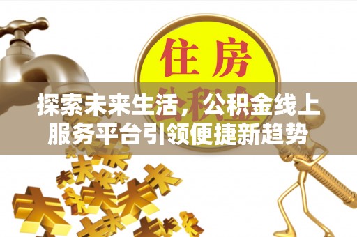 简阳探索未来生活，公积金线上服务平台引领便捷新趋势