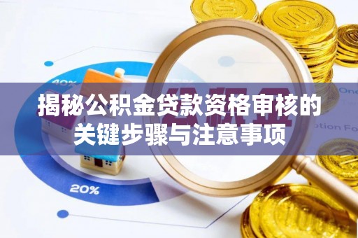 简阳揭秘公积金贷款资格审核的关键步骤与注意事项