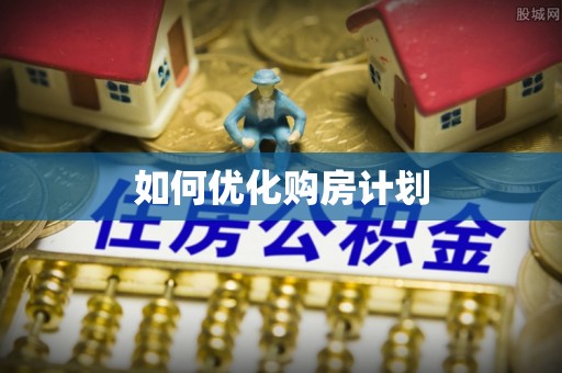 简阳如何优化购房计划