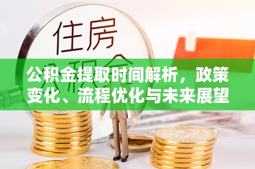 简阳公积金提取时间解析，政策变化、流程优化与未来展望