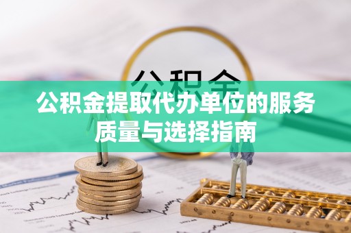 简阳公积金提取代办单位的服务质量与选择指南