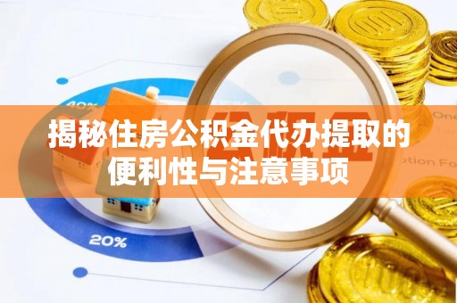 简阳揭秘住房公积金代办提取的便利性与注意事项