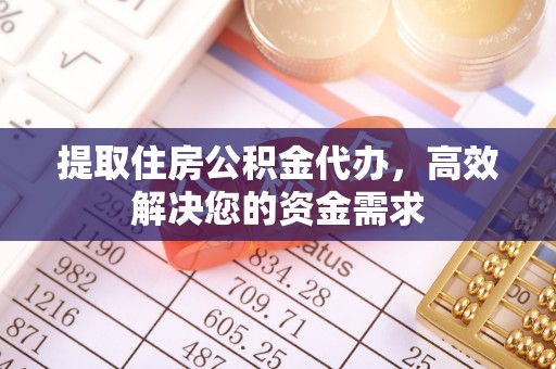 简阳提取住房公积金代办，高效解决您的资金需求