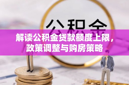 简阳解读公积金贷款额度上限，政策调整与购房策略
