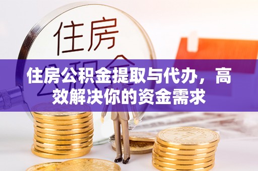 简阳住房公积金提取与代办，高效解决你的资金需求