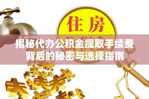 简阳揭秘代办公积金提取手续费背后的秘密与选择指南