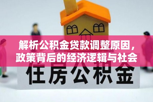 简阳解析公积金贷款调整原因，政策背后的经济逻辑与社会影响